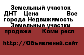 Земельный участок ДНТ › Цена ­ 550 000 - Все города Недвижимость » Земельные участки продажа   . Коми респ.
